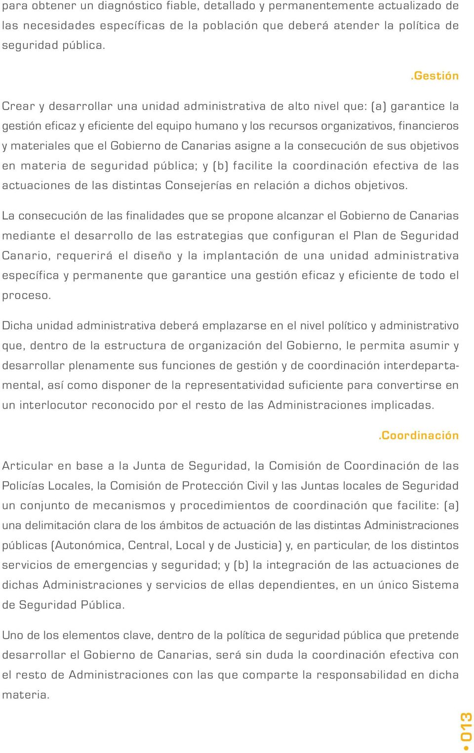 Gobierno de Canarias asigne a la consecución de sus objetivos en materia de seguridad pública; y (b) facilite la coordinación efectiva de las actuaciones de las distintas Consejerías en relación a