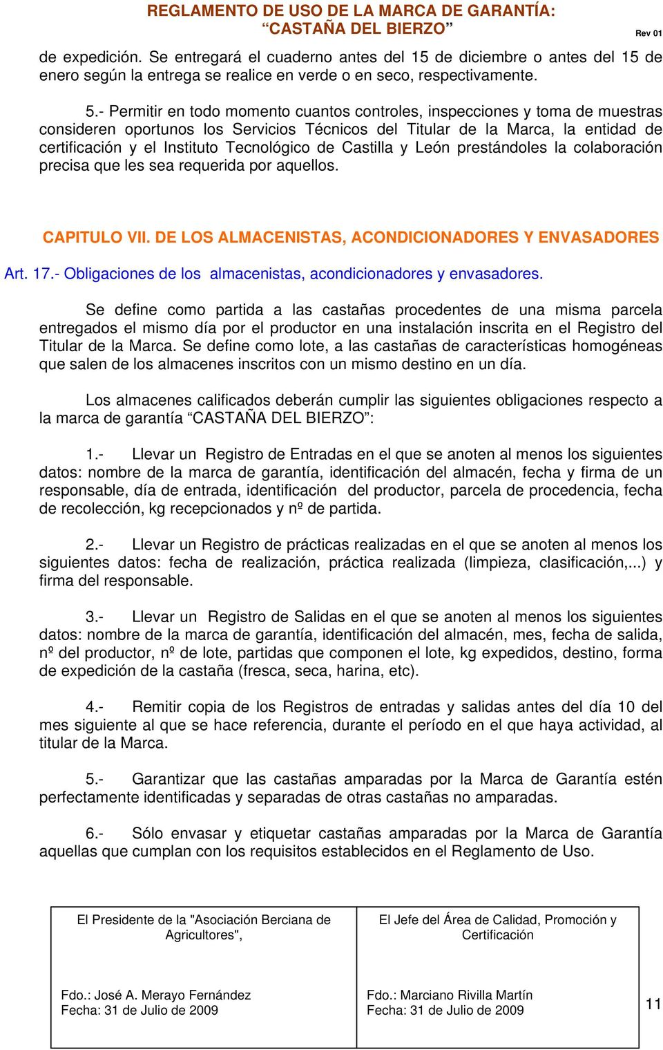 Tecnológico de Castilla y León prestándoles la colaboración precisa que les sea requerida por aquellos. CAPITULO VII. DE LOS ALMACENISTAS, ACONDICIONADORES Y ENVASADORES Art. 17.