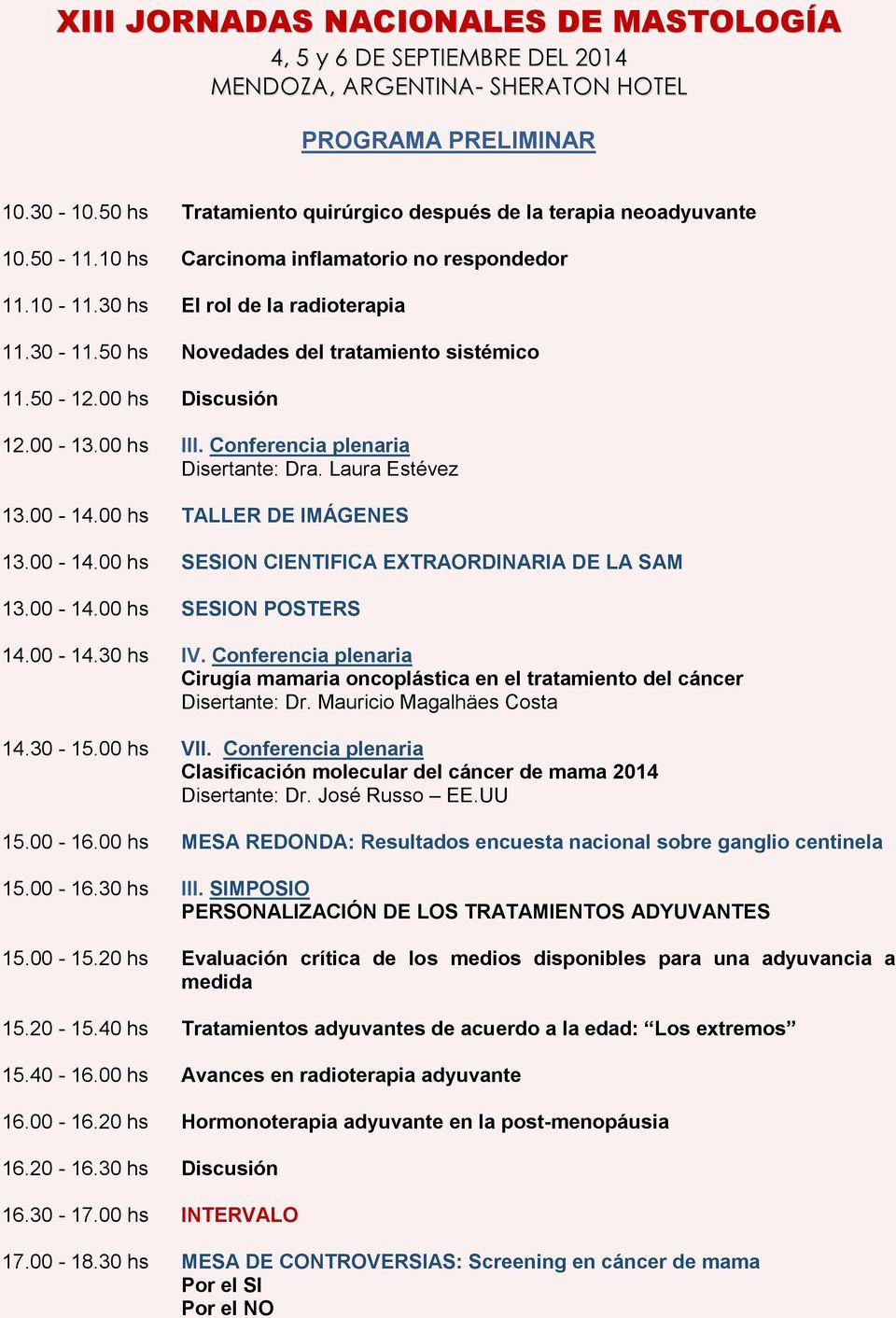 00-14.00 hs SESION POSTERS 14.00-14.30 hs IV. Conferencia plenaria Cirugía mamaria oncoplástica en el tratamiento del cáncer Disertante: Dr. Mauricio Magalhäes Costa 14.30-15.00 hs VII.