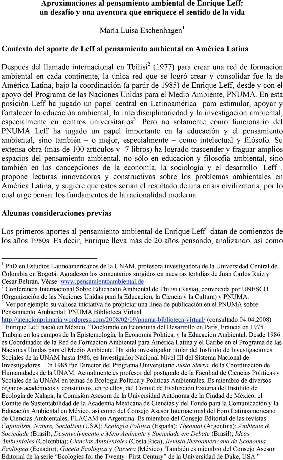 Latina, bajo la coordinación (a partir de 1985) de Enrique Leff, desde y con el apoyo del Programa de las Naciones Unidas para el Medio Ambiente, PNUMA.