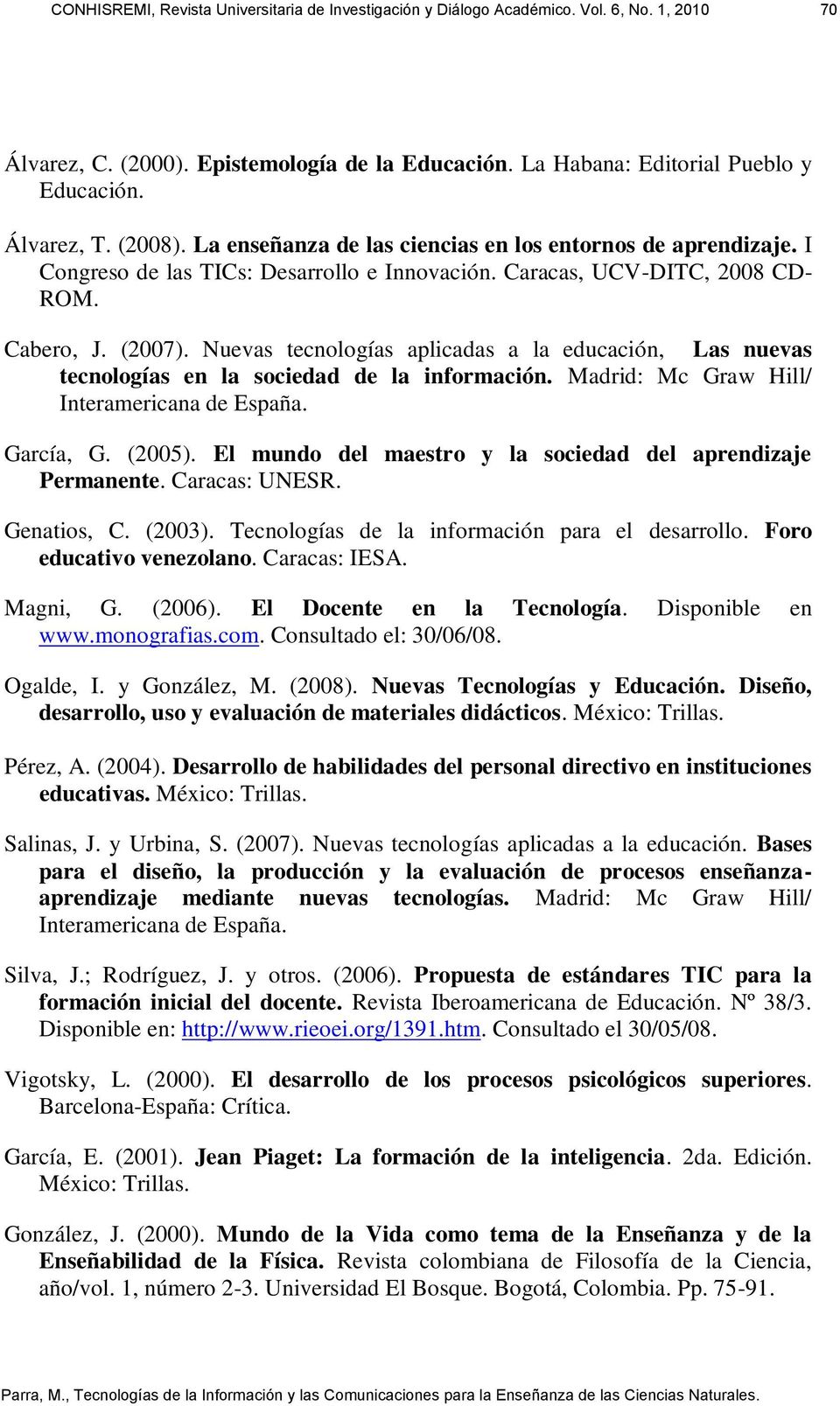 Nuevas tecnologías aplicadas a la educación, Las nuevas tecnologías en la sociedad de la información. Madrid: Mc Graw Hill/ Interamericana de España. García, G. (2005).