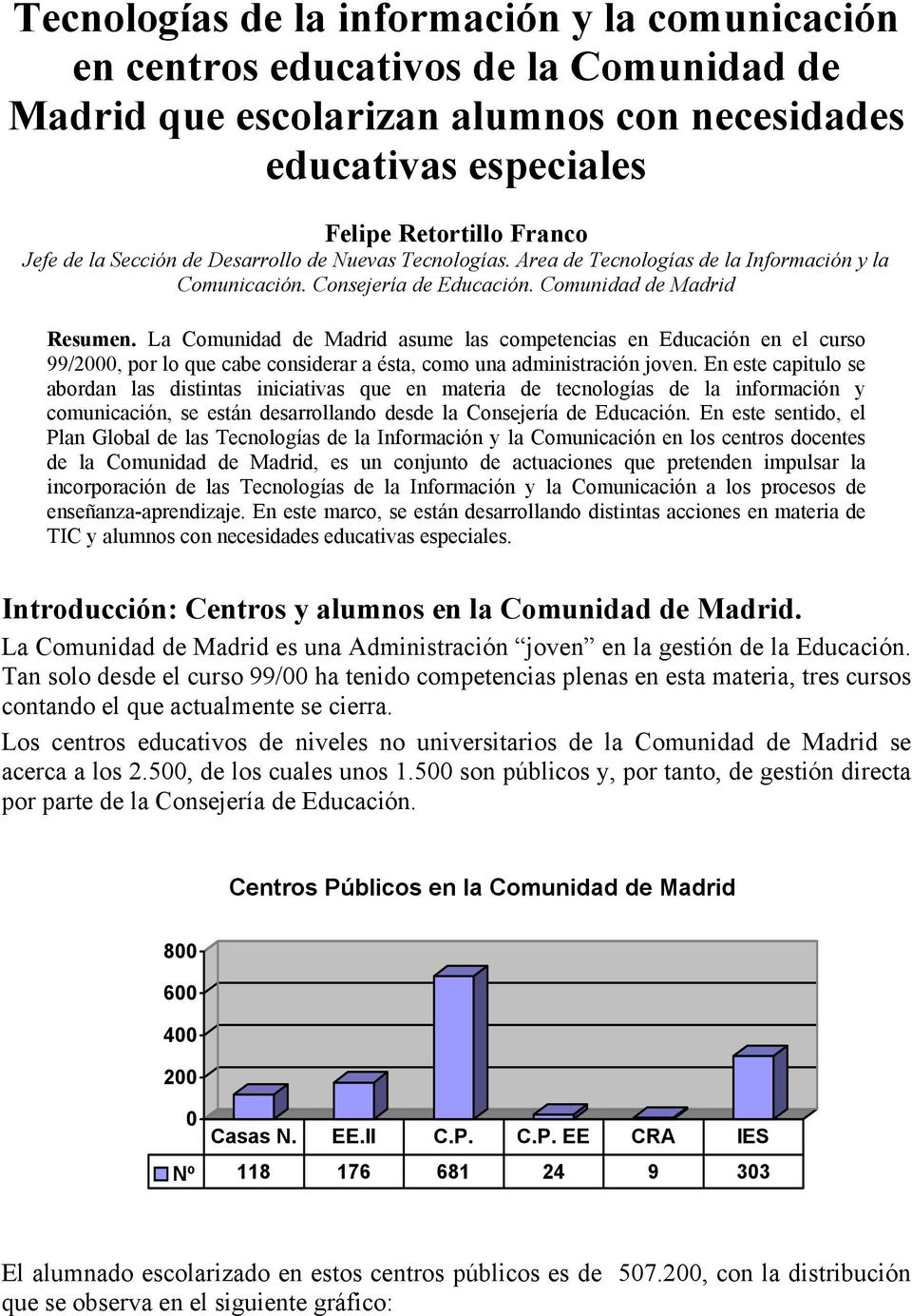 La Comunidad de Madrid asume las competencias en Educación en el curso 99/2000, por lo que cabe considerar a ésta, como una administración joven.