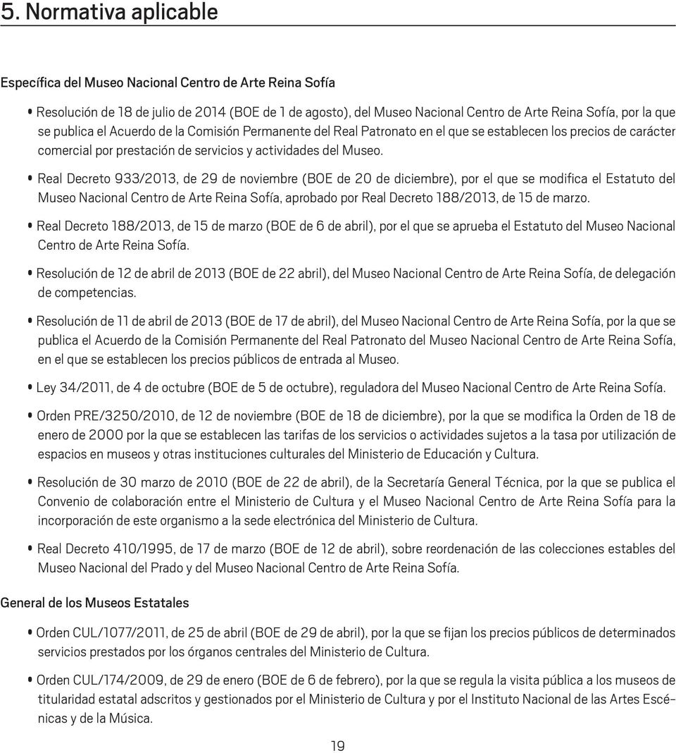 Real Decreto 933/2013, de 29 de noviembre (BOE de 20 de diciembre), por el que se modifica el Estatuto del Museo Nacional Centro de Arte Reina Sofía, aprobado por Real Decreto 188/2013, de 15 de