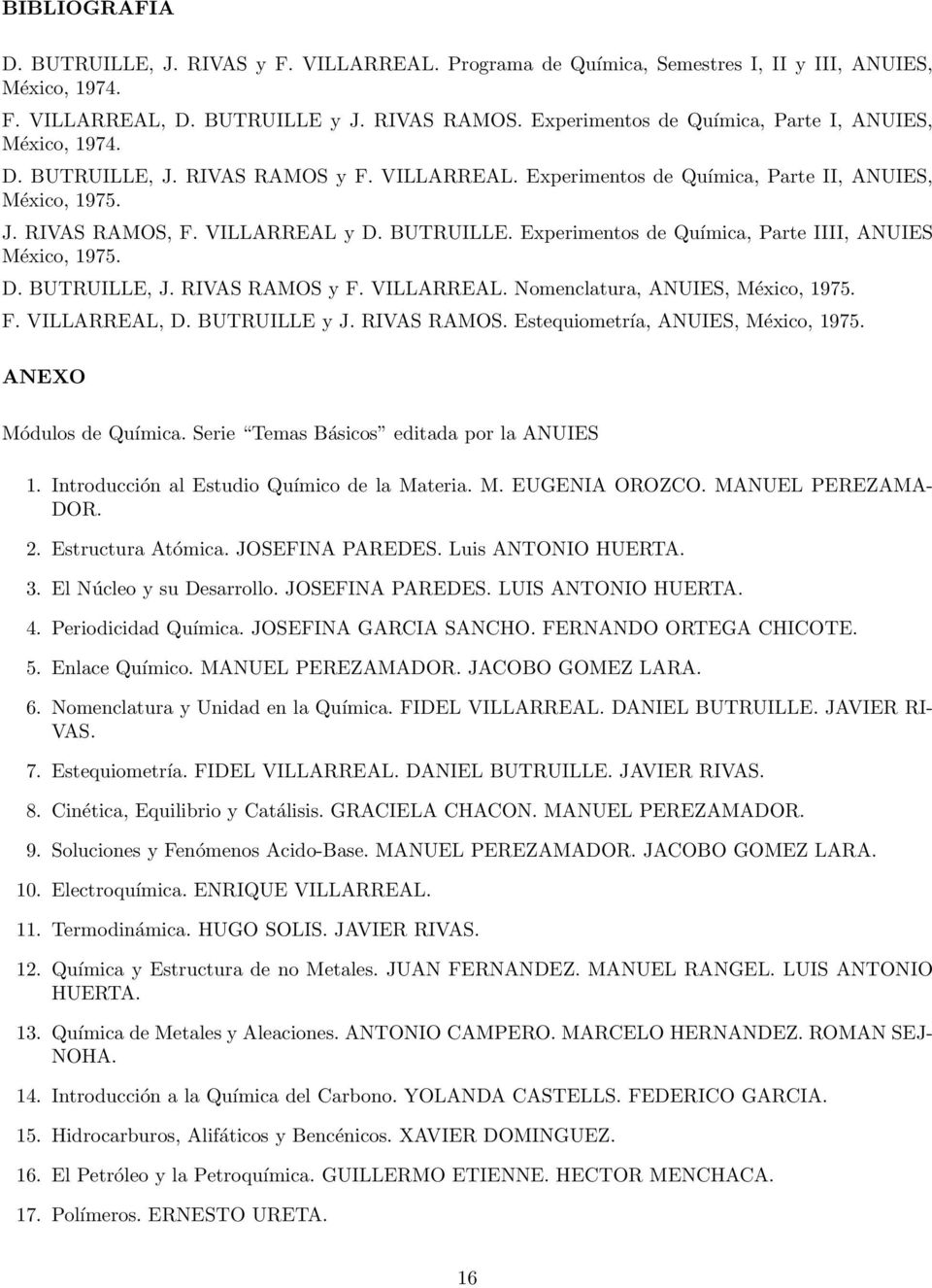 BUTRUILLE. Experimentos de Química, Parte IIII, ANUIES México, 1975. D. BUTRUILLE, J. RIVAS RAMOS y F. VILLARREAL. Nomenclatura, ANUIES, México, 1975. F. VILLARREAL, D. BUTRUILLE y J. RIVAS RAMOS. Estequiometría, ANUIES, México, 1975.