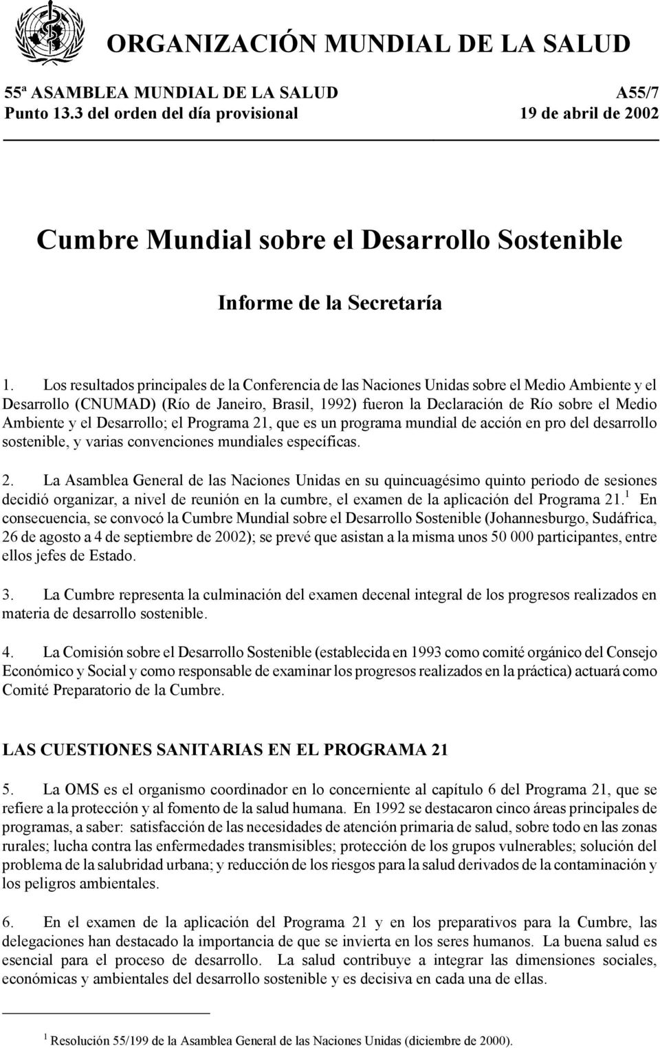Los resultados principales de la Conferencia de las Naciones Unidas sobre el Medio Ambiente y el Desarrollo (CNUMAD) (Río de Janeiro, Brasil, 1992) fueron la Declaración de Río sobre el Medio