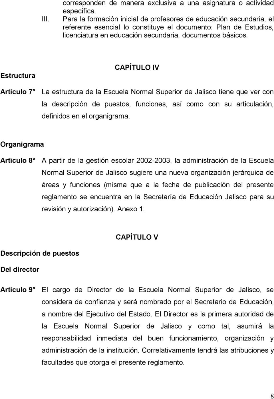 Estructura CAPÍTULO IV Artículo 7 La estructura de la Escuela Normal Superior de Jalisco tiene que ver con la descripción de puestos, funciones, así como con su articulación, definidos en el