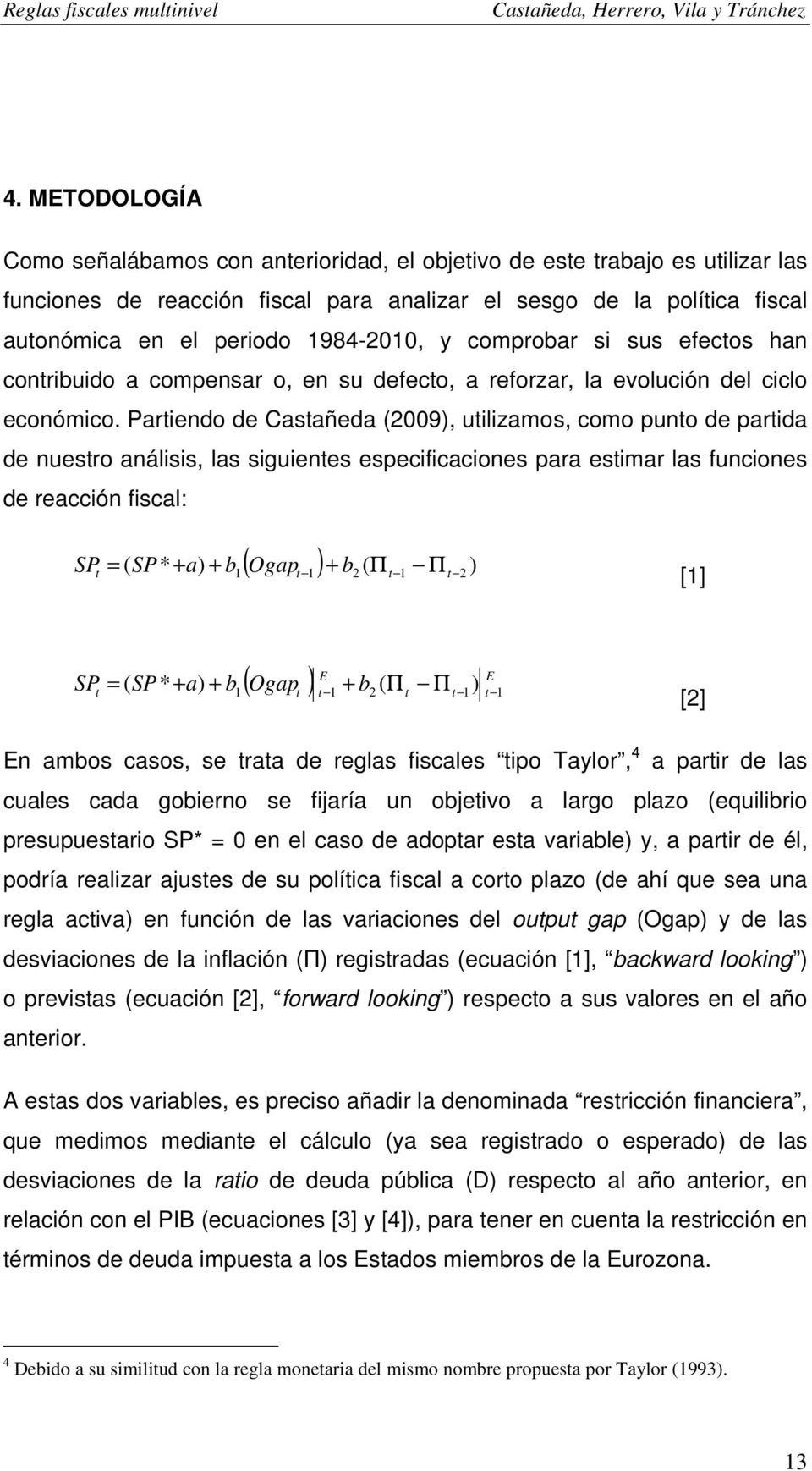 Partiendo de Castañeda (2009), utilizamos, como punto de partida de nuestro análisis, las siguientes especificaciones para estimar las funciones de reacción fiscal: SP t ( Ogap ) + b ( Π Π ) = t (
