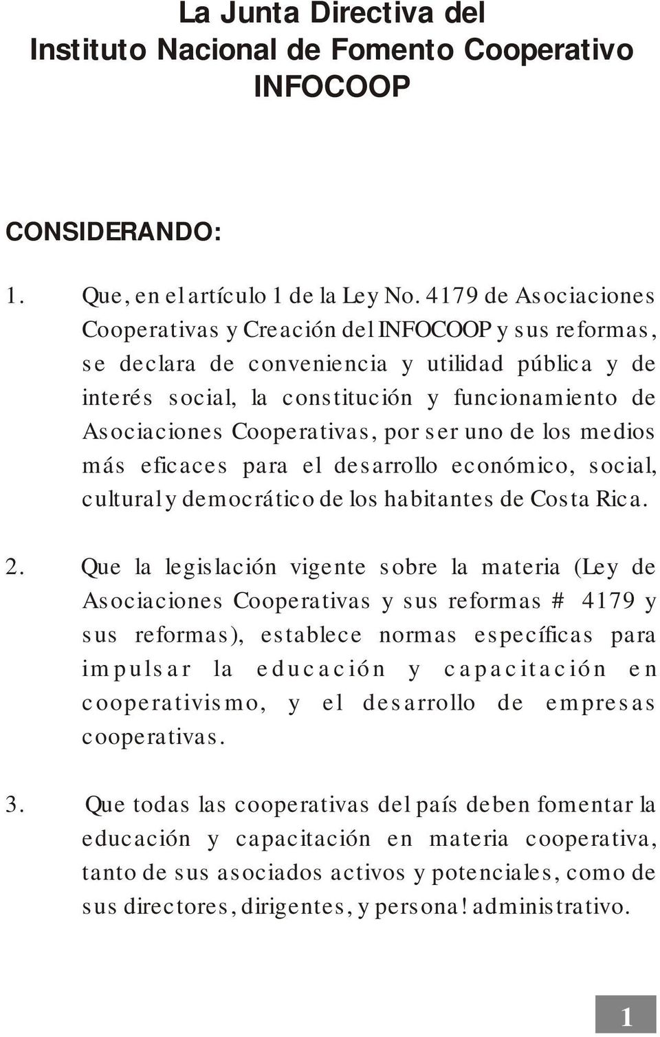Cooperativas, por ser uno de los medios más eficaces para el desarrollo económico, social, cultural y democrático de los habitantes de Costa Rica. 2.
