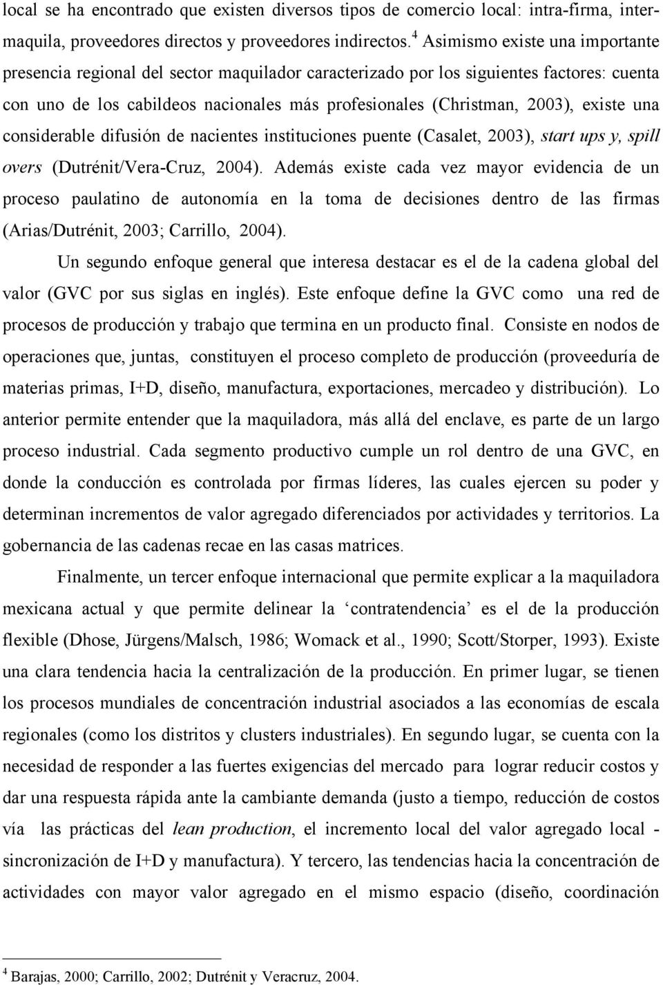 existe una considerable difusión de nacientes instituciones puente (Casalet, 2003), start ups y, spill overs (Dutrénit/Vera-Cruz, 2004).