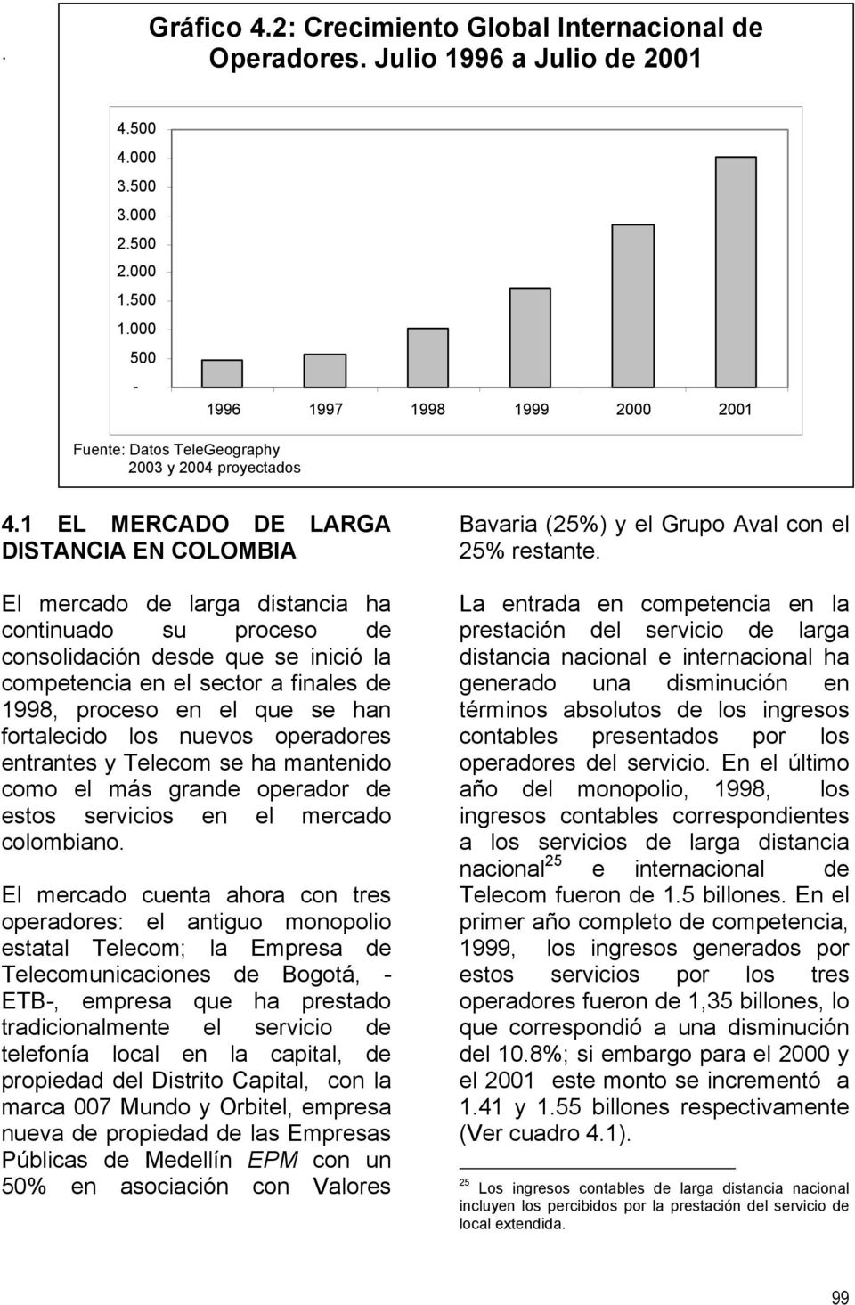 1 EL MERCADO DE LARGA DISTANCIA EN COLOMBIA El mercado de larga distancia ha continuado su proceso de consolidación desde que se inició la competencia en el sector a finales de 1998, proceso en el