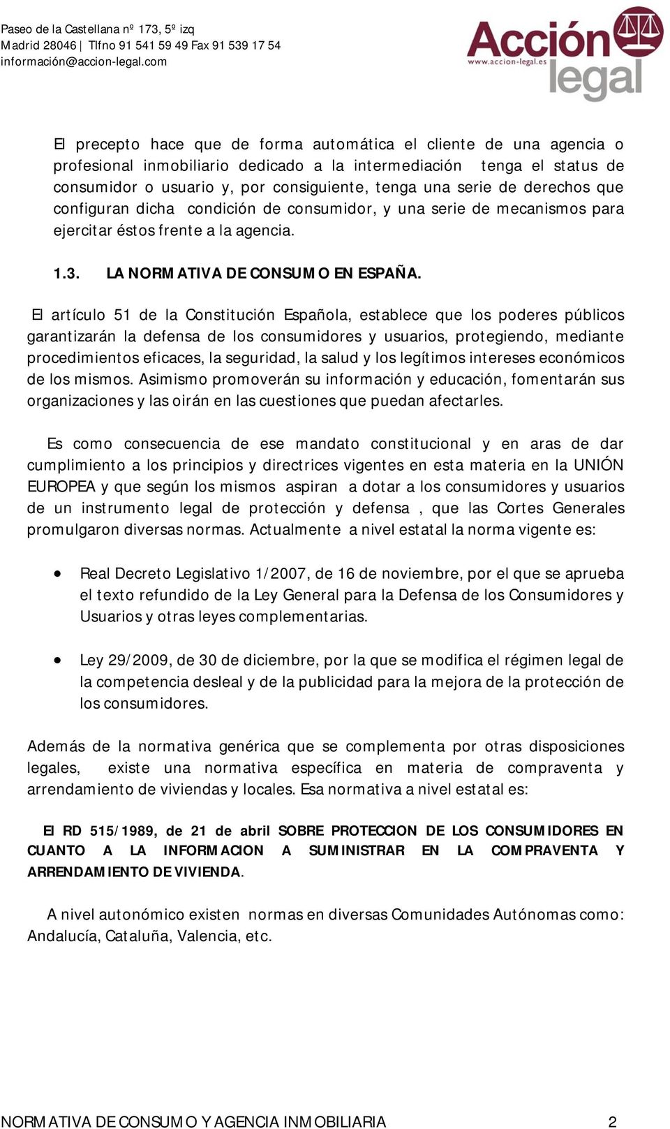 El artículo 51 de la Constitución Española, establece que los poderes públicos garantizarán la defensa de los consumidores y usuarios, protegiendo, mediante procedimientos eficaces, la seguridad, la