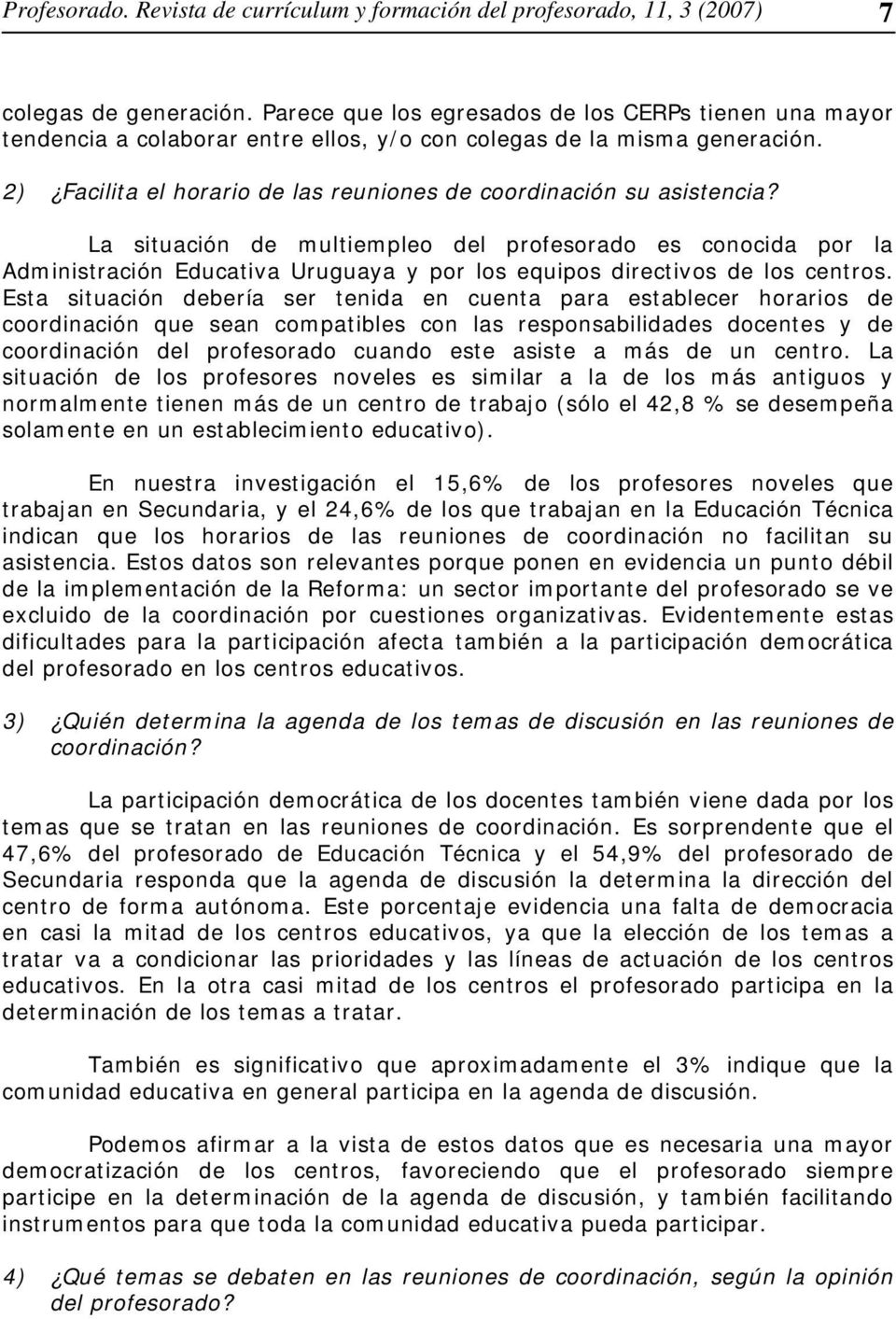 La situación de multiempleo del profesorado es conocida por la Administración Educativa Uruguaya y por los equipos directivos de los centros.