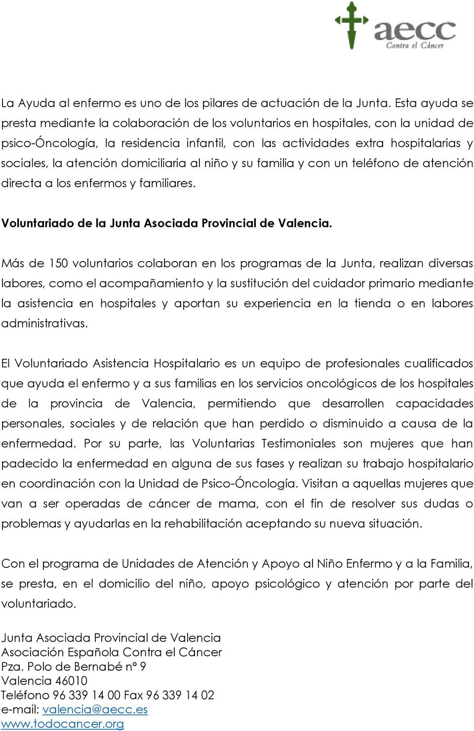 atención domiciliaria al niño y su familia y con un teléfono de atención directa a los enfermos y familiares. Voluntariado de la Junta Asociada Provincial de Valencia.