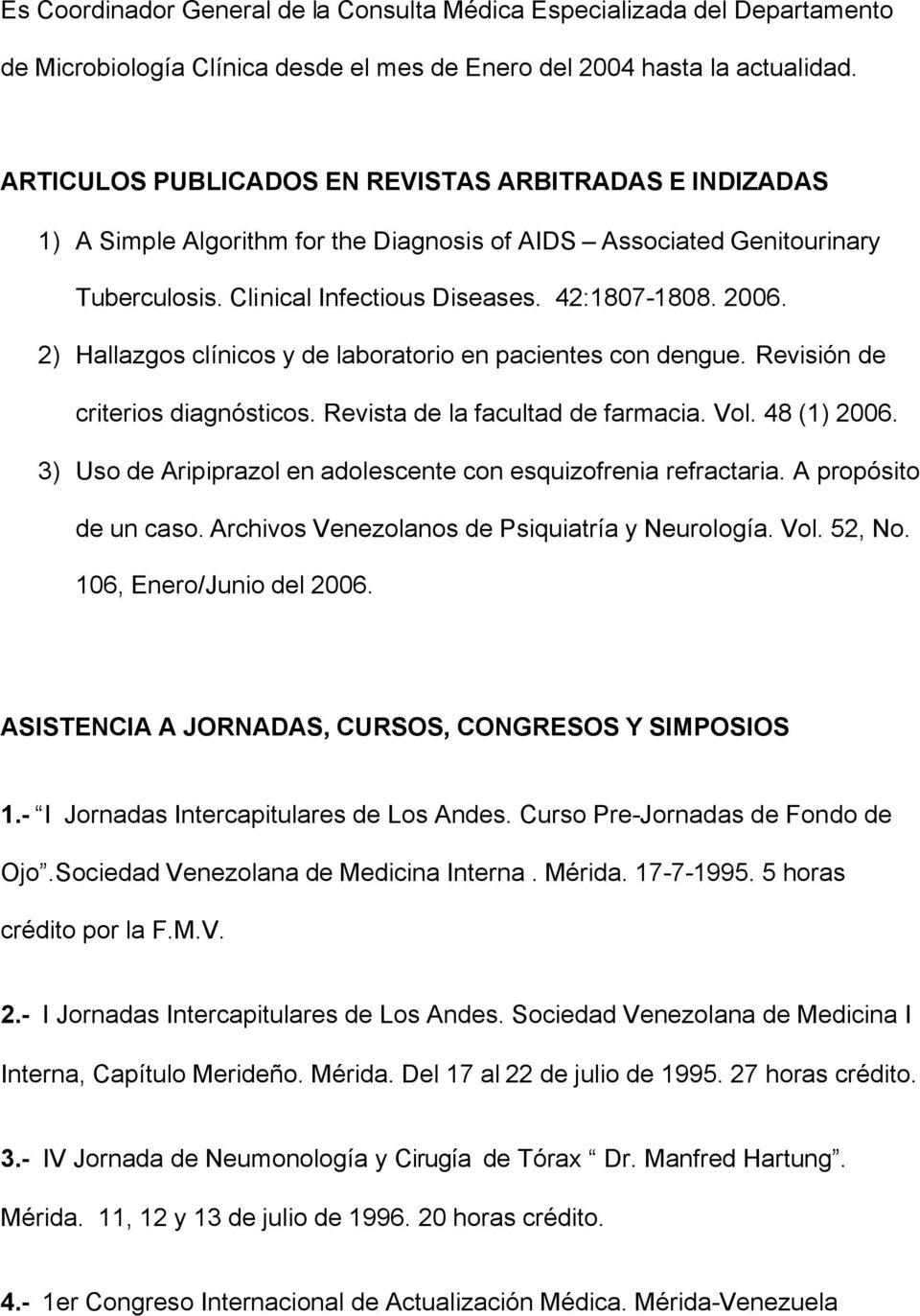 2) Hallazgos clínicos y de laboratorio en pacientes con dengue. Revisión de criterios diagnósticos. Revista de la facultad de farmacia. Vol. 48 (1) 2006.