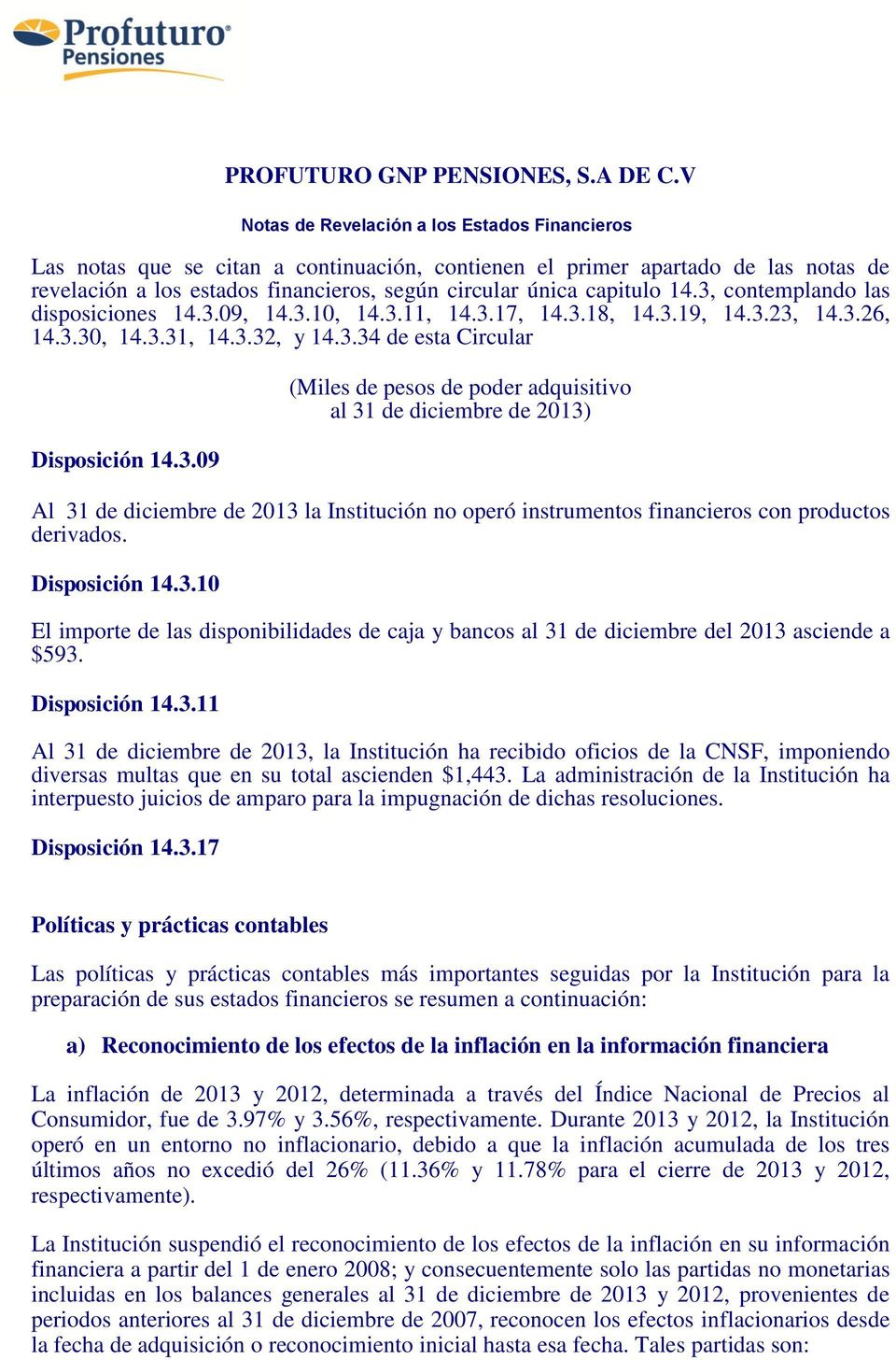 14.3, contemplando las disposiciones 14.3.09, 14.3.10, 14.3.11, 14.3.17, 14.3.18, 14.3.19, 14.3.23, 14.3.26, 14.3.30, 14.3.31, 14.3.32, y 14.3.34 de esta Circular Disposición 14.3.09 (Miles de pesos de poder adquisitivo al 31 de diciembre de 2013) Al 31 de diciembre de 2013 la Institución no operó instrumentos financieros con productos derivados.
