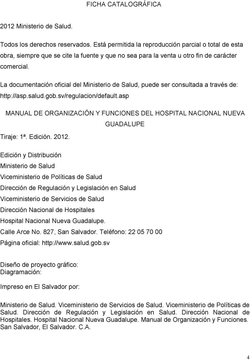 La documentación oficial del Ministerio de Salud, puede ser consultada a través de: http://asp.salud.gob.sv/regulacion/default.