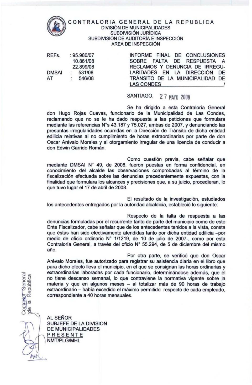 SANTIAGO, 2 7 HAYO 2009 Se ha dirigido a esta Contraloria General don Hugo Rojas Cuevas, funcionario de la Municipalidad de Las Condes, reclamando que no se le ha dado respuesta a las peticiones que