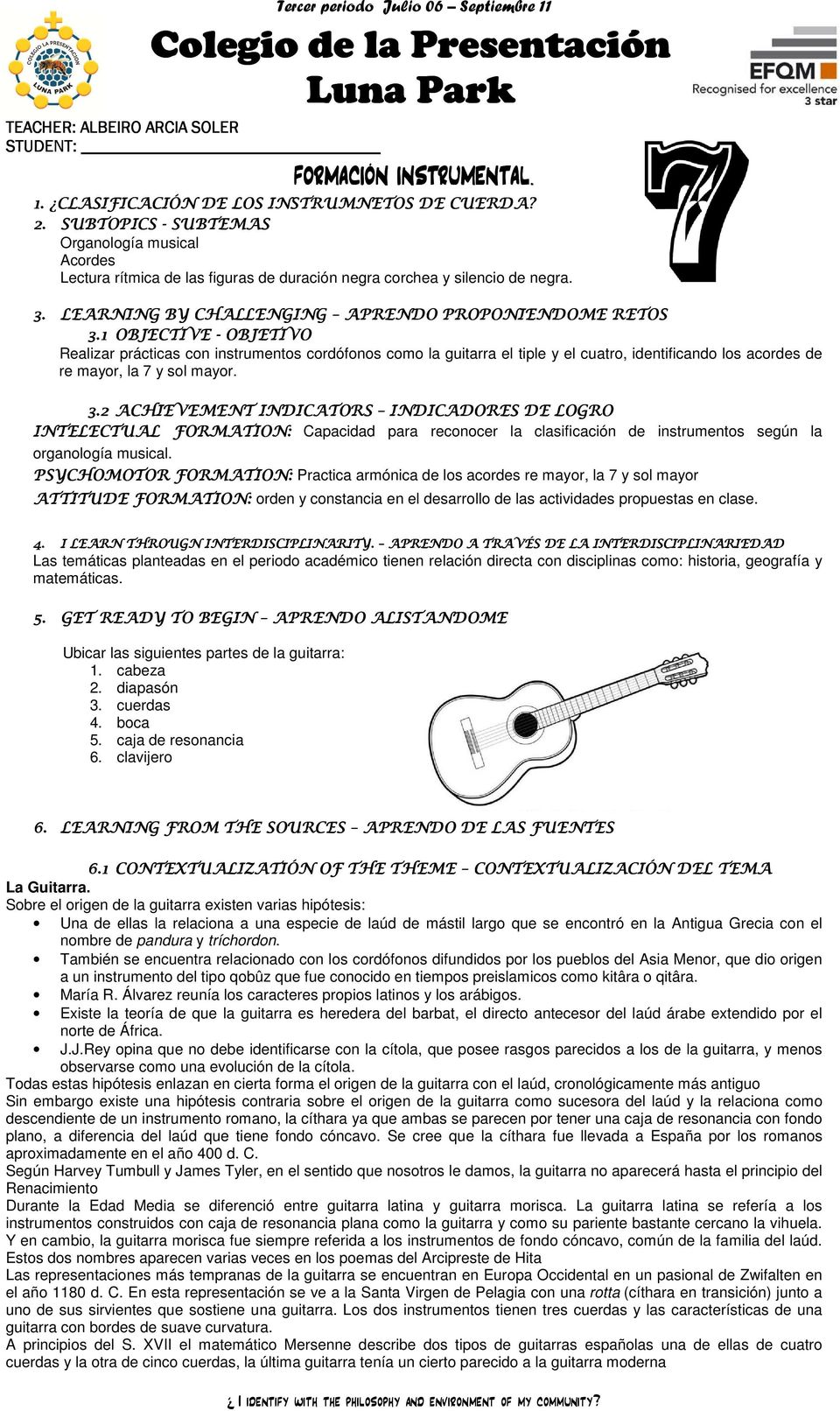 1 OBJECTIVE - OBJETIVO Realizar prácticas con instrumentos cordófonos como la guitarra el tiple y el cuatro, identificando los acordes de re mayor, la 7 y sol mayor. 3.