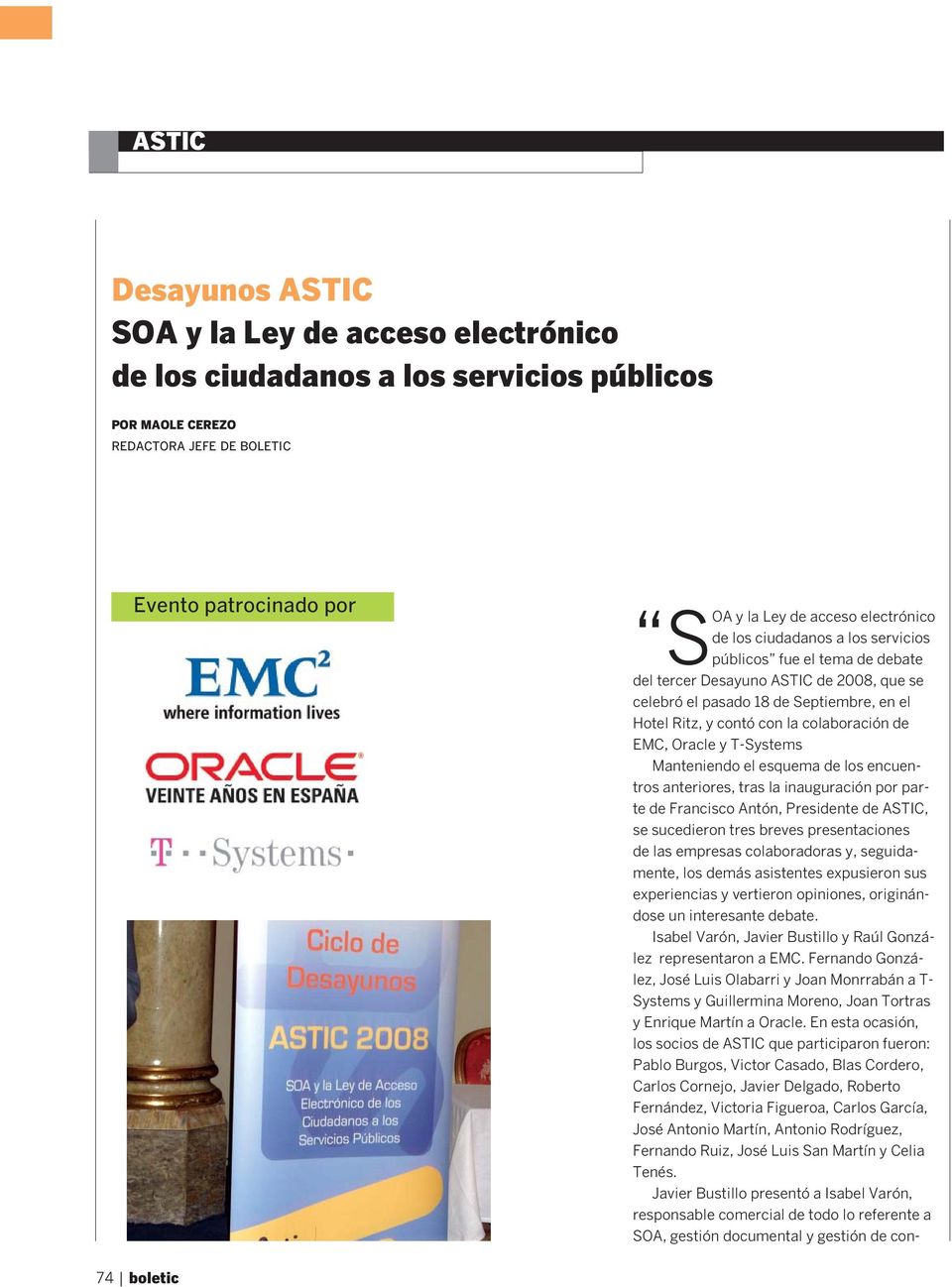 Oracle y T-Systems Manteniendo el esquema de los encuentros anteriores, tras la inauguración por parte de Francisco Antón, Presidente de ASTIC, se sucedieron tres breves presentaciones de las
