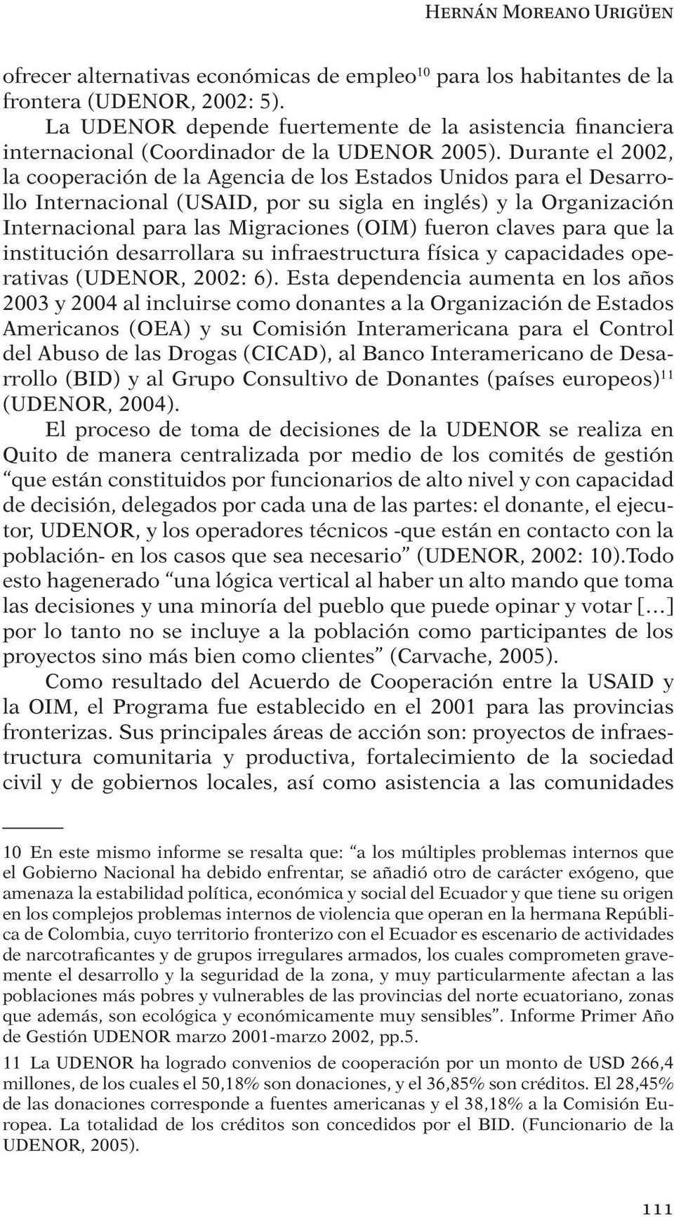 Durante el 2002, la cooperación de la Agencia de los Estados Unidos para el Desarrollo Internacional (USAID, por su sigla en inglés) y la Organización Internacional para las Migraciones (OIM) fueron