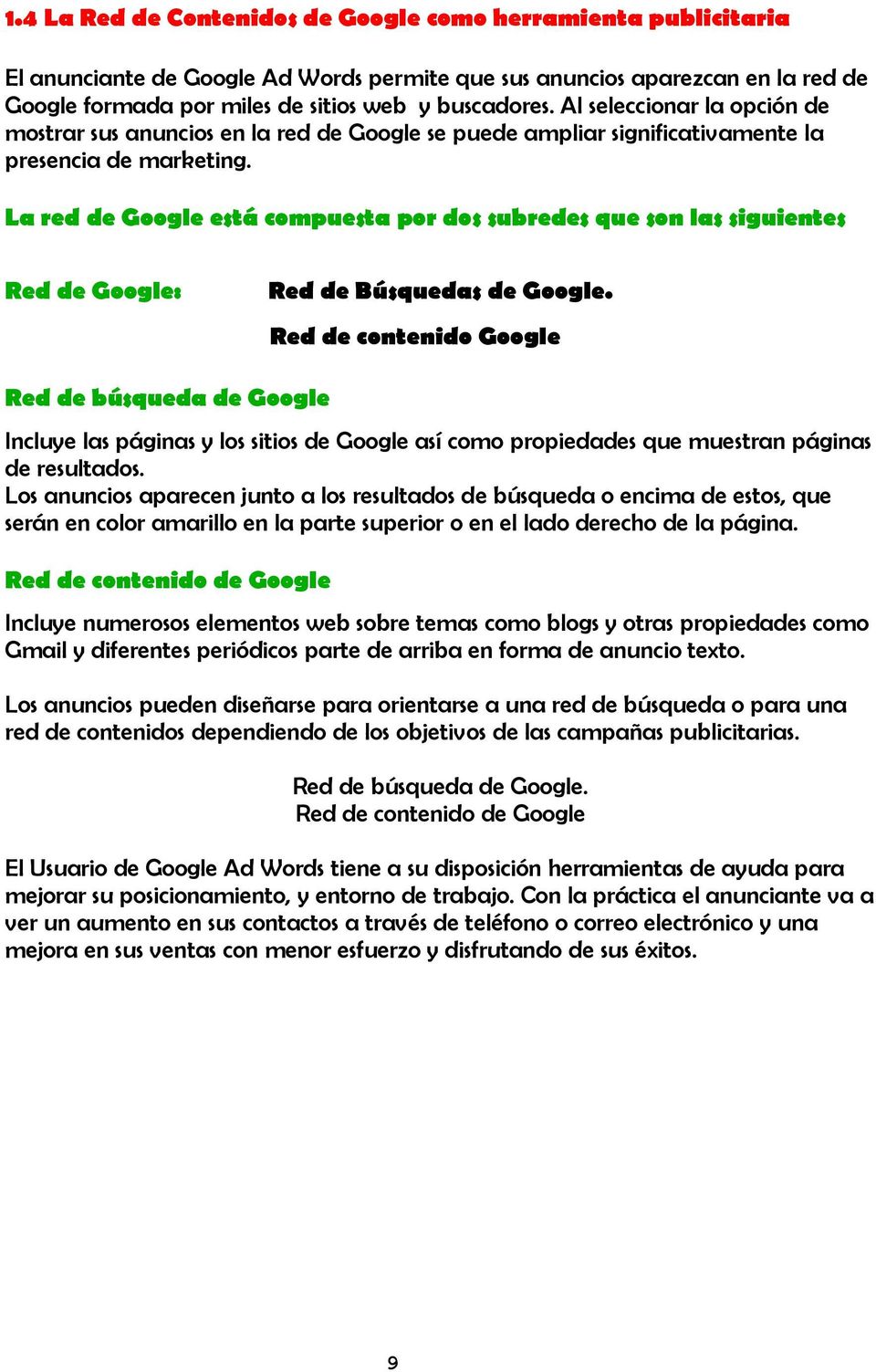 La red de Google está compuesta por dos subredes que son las siguientes Red de Google: Red de Búsquedas de Google.