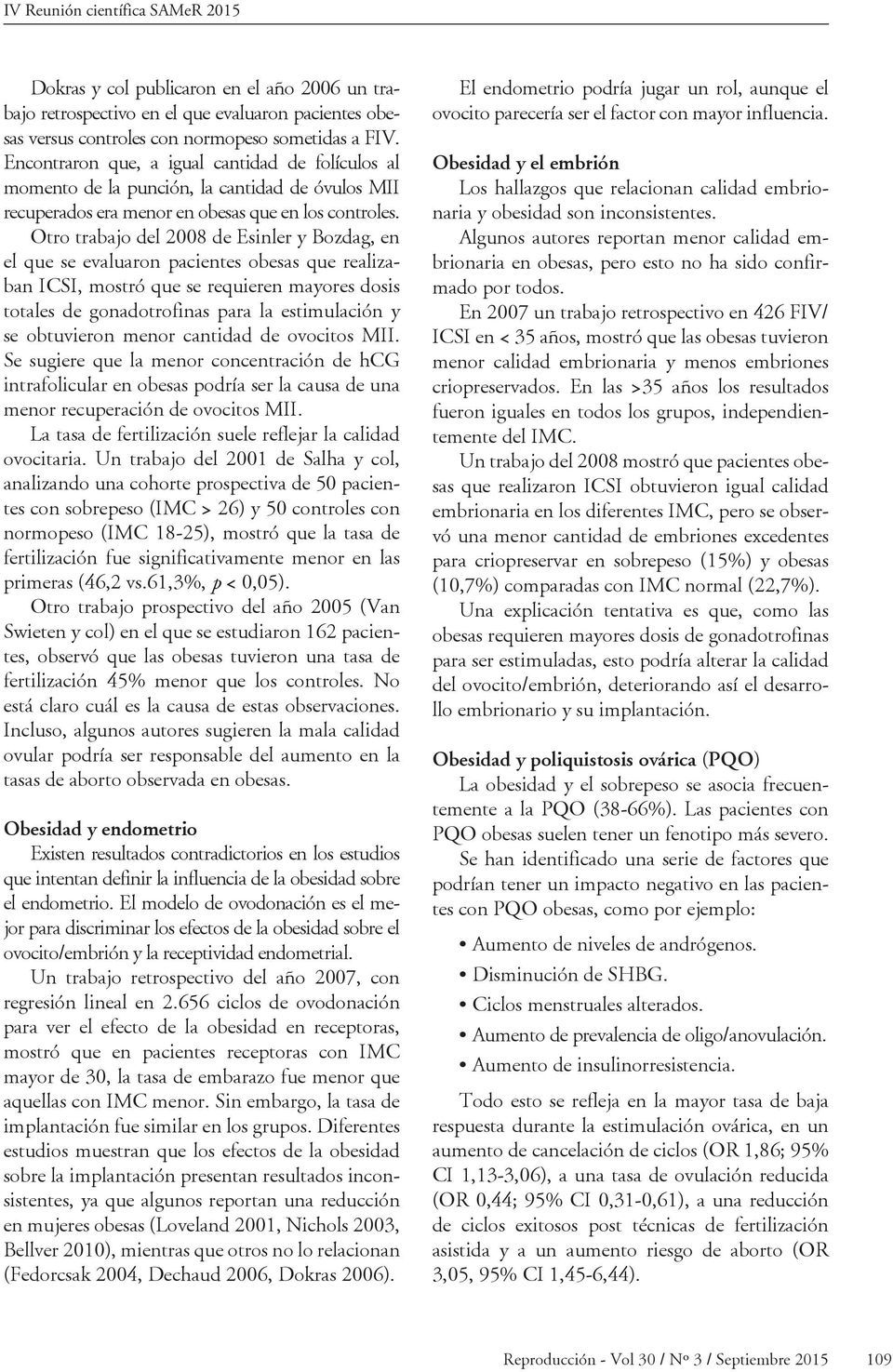 Otro trabajo del 2008 de Esinler y Bozdag, en el que se evaluaron pacientes obesas que realizaban ICSI, mostró que se requieren mayores dosis totales de gonadotrofinas para la estimulación y se