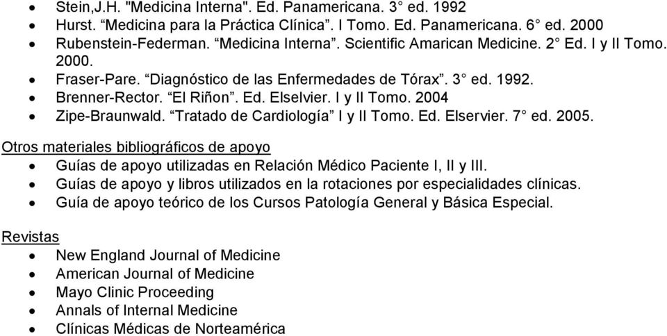 Tratado de Cardiología I y II Tomo. Ed. Elservier. 7 ed. 2005. Otros materiales bibliográficos de apoyo Guías de apoyo utilizadas en Relación Médico Paciente I, II y III.