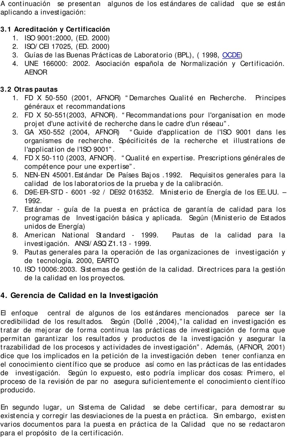 FD X 50-550 (2001, AFNOR) Demarches Qualité en Recherche. Principes généraux et recommandations 2. FD X 50-551(2003, AFNOR).