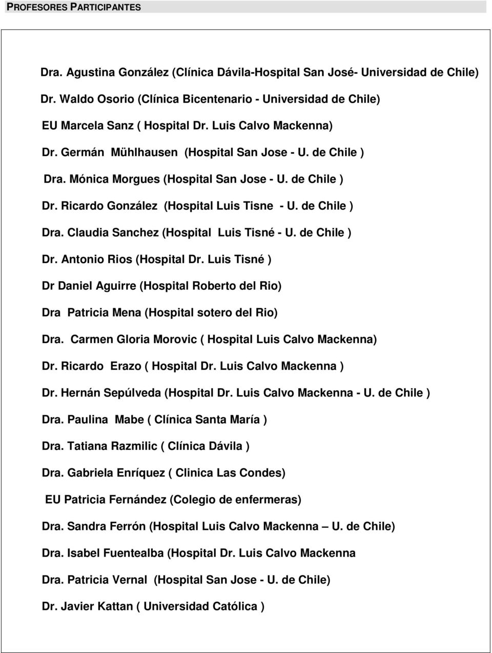 de Chile ) Dr. Antonio Rios (Hospital Dr. Luis Tisné ) Dr Daniel Aguirre (Hospital Roberto del Rio) Dra Patricia Mena (Hospital sotero del Rio) Dra.