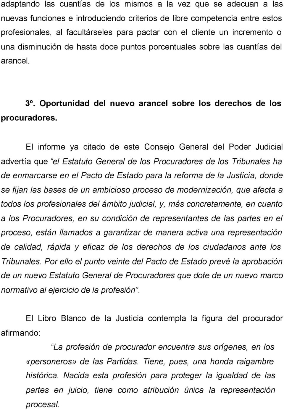 El informe ya citado de este Consejo General del Poder Judicial advertía que el Estatuto General de los Procuradores de los Tribunales ha de enmarcarse en el Pacto de Estado para la reforma de la