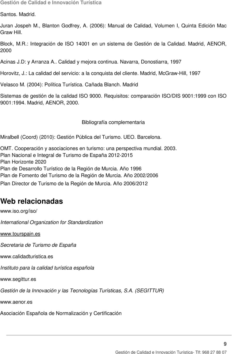 Madrid, McGraw-Hill, 1997 Velasco M. (2004): Política Turística. Cañada Blanch. Madrid Sistemas de gestión de la calidad ISO 9000. Requisitos: comparación ISO/DIS 9001:1999 con ISO 9001:1994.