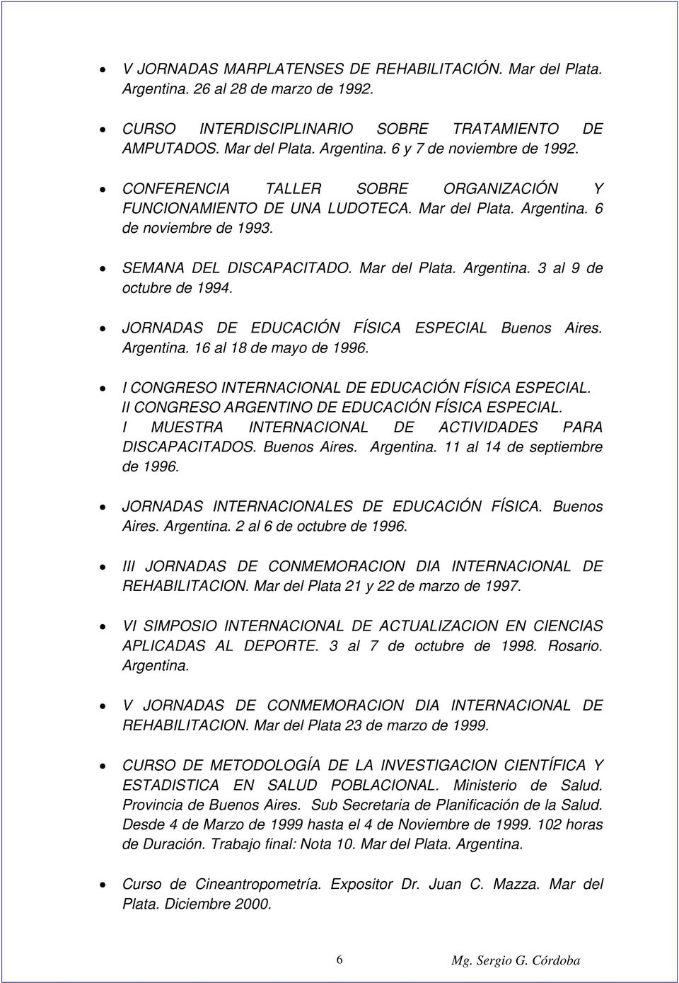 JORNADAS DE EDUCACIÓN FÍSICA ESPECIAL Buenos Aires. 16 al 18 de mayo de 1996. I CONGRESO INTERNACIONAL DE EDUCACIÓN FÍSICA ESPECIAL. II CONGRESO ARGENTINO DE EDUCACIÓN FÍSICA ESPECIAL.