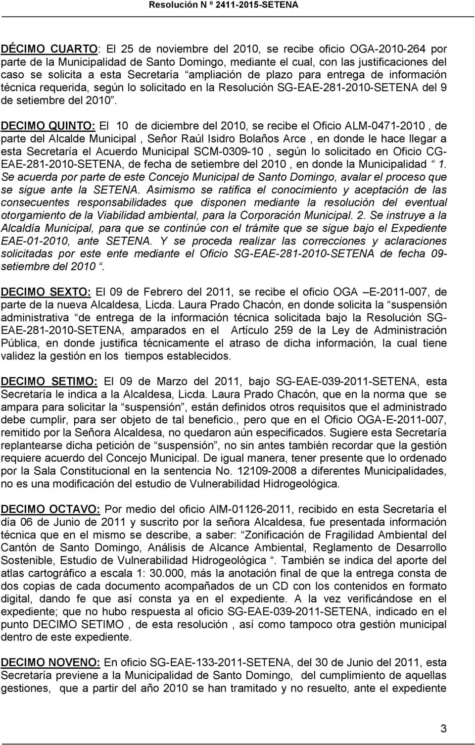 DECIMO QUINTO: El 10 de diciembre del 2010, se recibe el Oficio ALM-0471-2010, de parte del Alcalde Municipal, Señor Raúl Isidro Bolaños Arce, en donde le hace llegar a esta Secretaría el Acuerdo
