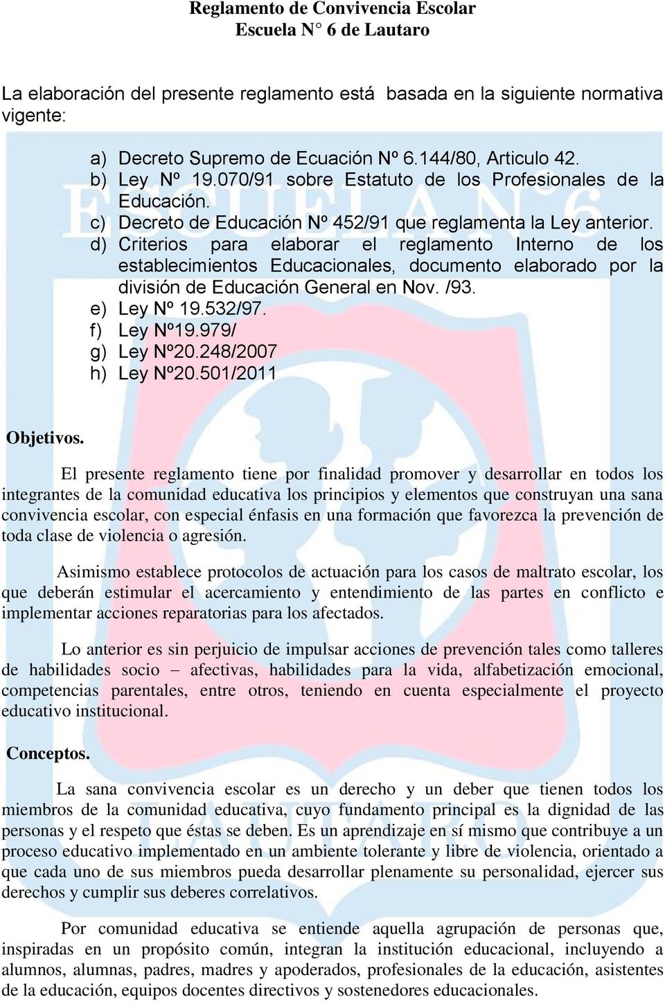 d) Criterios para elaborar el reglamento Interno de los establecimientos Educacionales, documento elaborado por la división de Educación General en Nov. /93. e) Ley Nº 19.532/97. f) Ley Nº19.
