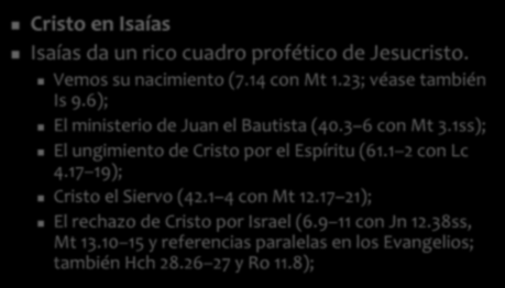 Cristo en Isaías Cristo en Isaías Isaías da un rico cuadro profético de Jesucristo. Vemos su nacimiento (7.14 con Mt 1.23; véase también Is 9.6); El ministerio de Juan el Bautista (40.3 6 con Mt 3.