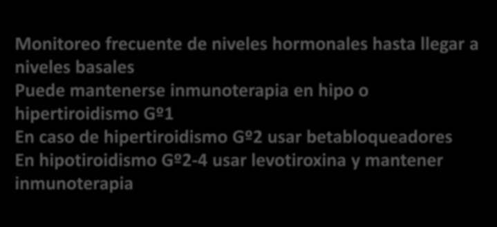 Endocrinopatias inmunorelacionadas Gº 1-2 ( incluyendo hipotiroidismo Gº3-4) Monitoreo frecuente de niveles hormonales hasta llegar a niveles basales Puede