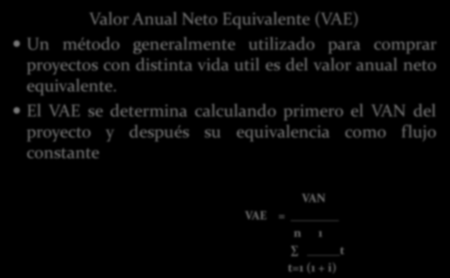 Valor Anual Neto Equivalente (VAE) Un método generalmente utilizado para comprar proyectos con distinta vida util es del valor anual neto