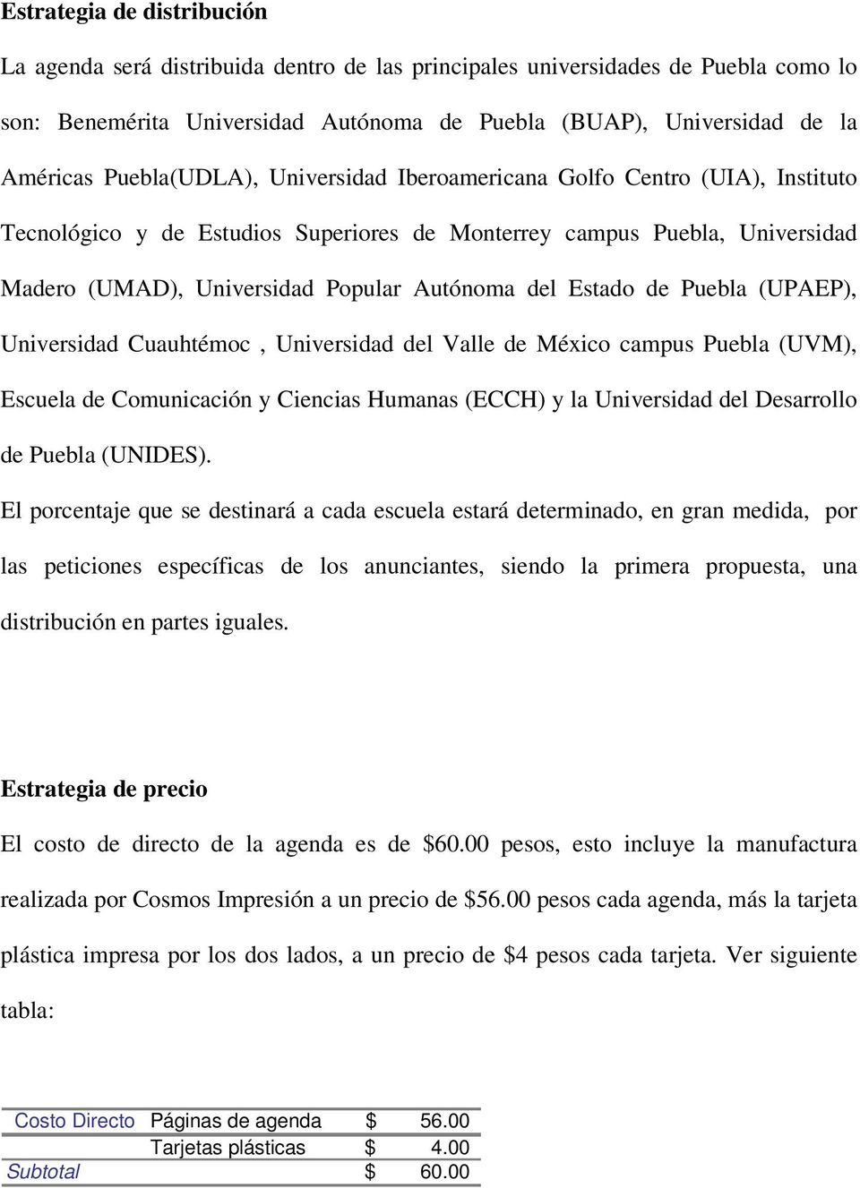 Estado de Puebla (UPAEP), Universidad Cuauhtémoc, Universidad del Valle de México campus Puebla (UVM), Escuela de Comunicación y Ciencias Humanas (ECCH) y la Universidad del Desarrollo de Puebla