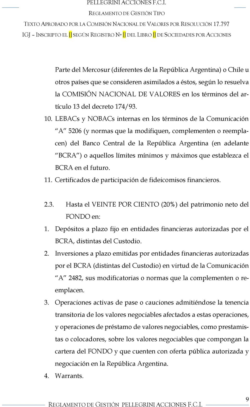 LEBACs y NOBACs internas en los términos de la Comunicación A 5206 (y normas que la modifiquen, complementen o reemplacen) del Banco Central de la República Argentina (en adelante BCRA ) o aquellos