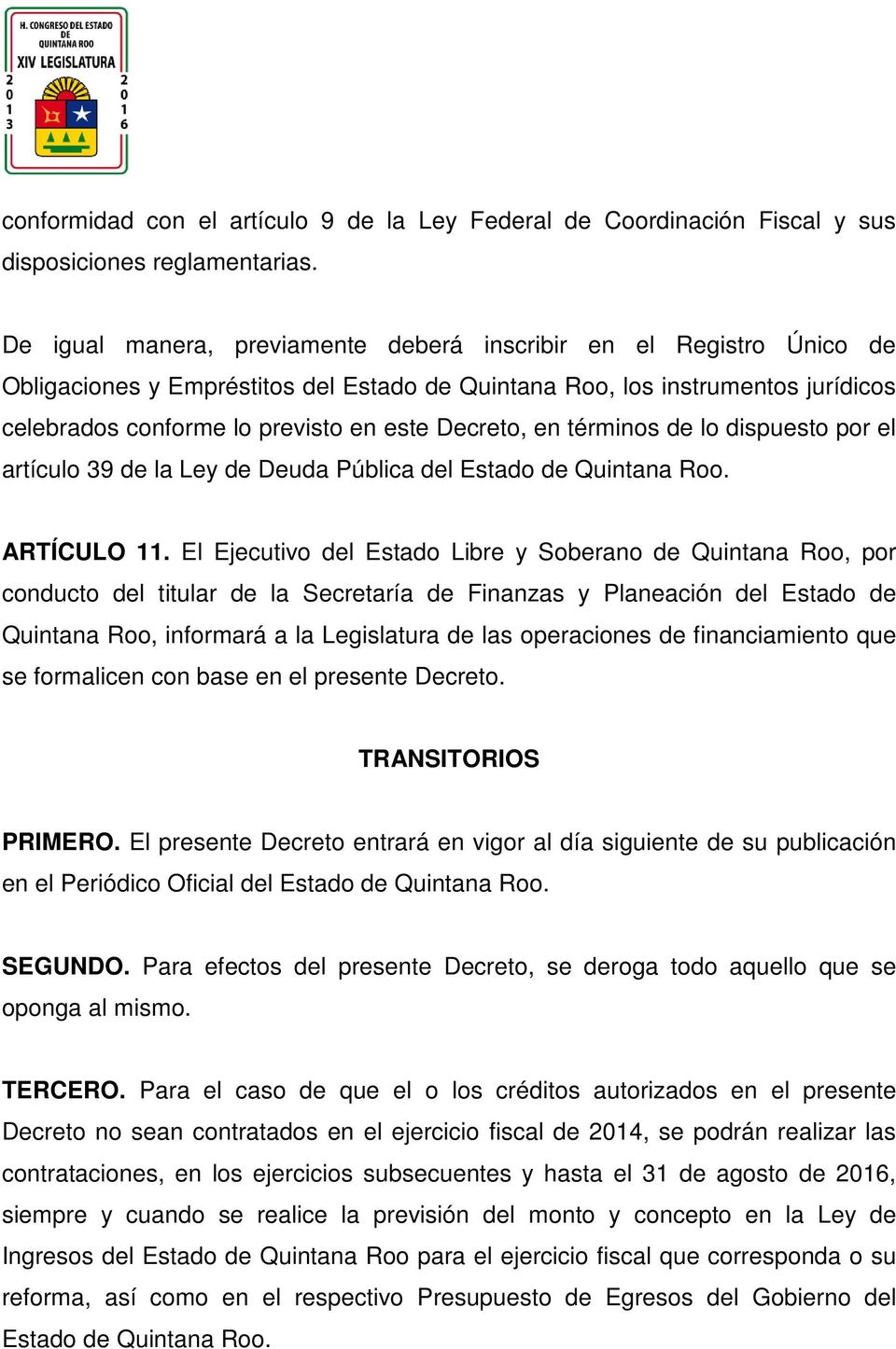 Decreto, en términos de lo dispuesto por el artículo 39 de la Ley de Deuda Pública del Estado de Quintana Roo. ARTÍCULO 11.
