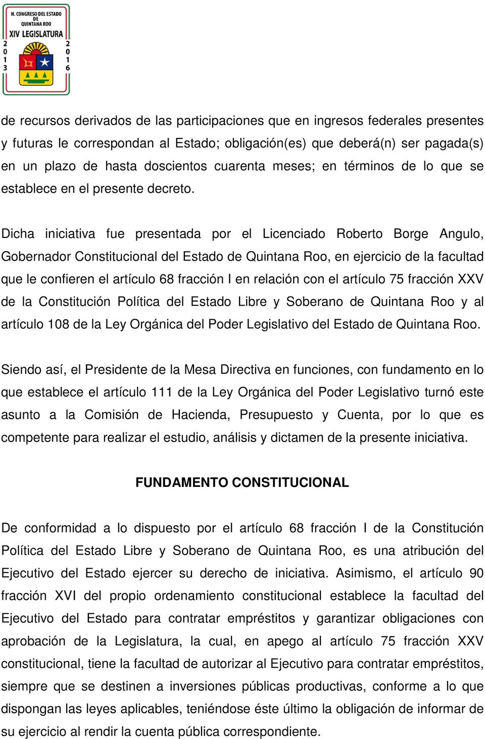 Dicha iniciativa fue presentada por el Licenciado Roberto Borge Angulo, Gobernador Constitucional del Estado de Quintana Roo, en ejercicio de la facultad que le confieren el artículo 68 fracción I en