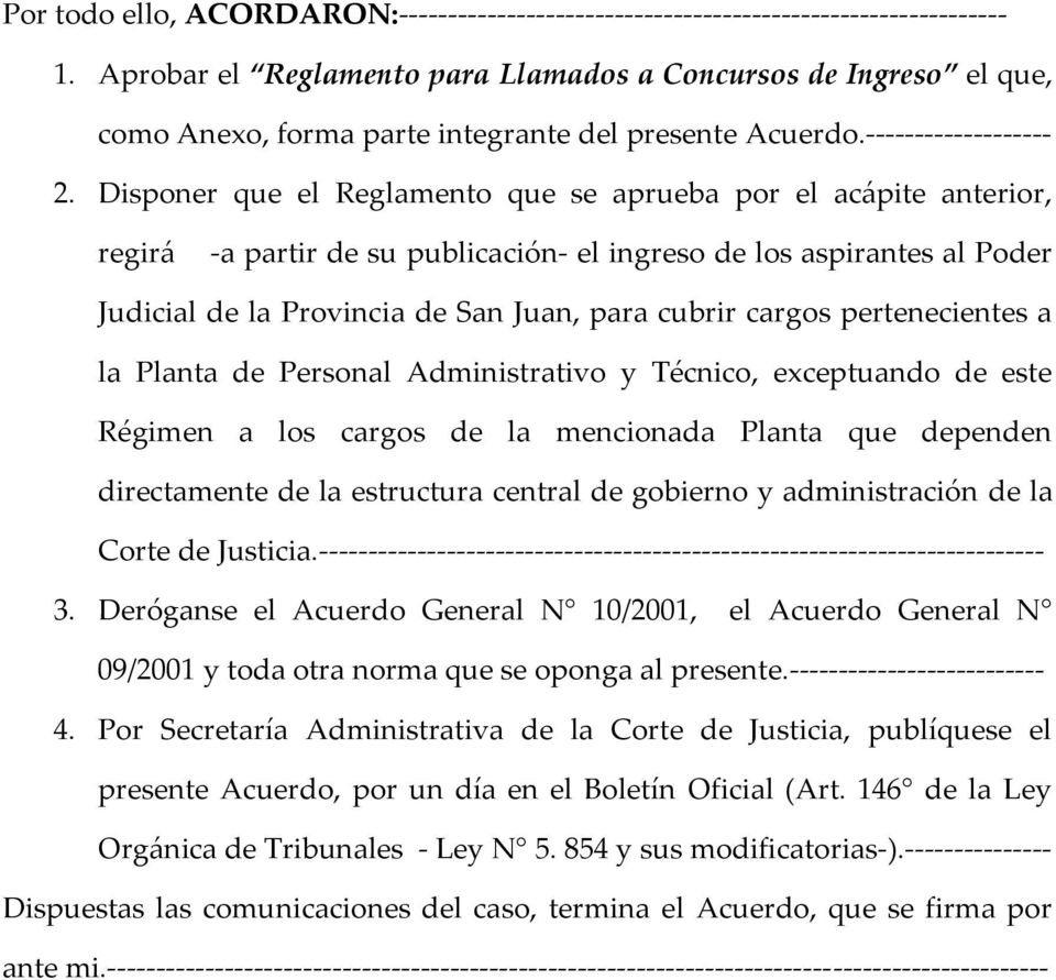 Disponer que el Reglamento que se aprueba por el acápite anterior, regirá -a partir de su publicación- el ingreso de los aspirantes al Poder Judicial de la Provincia de San Juan, para cubrir cargos