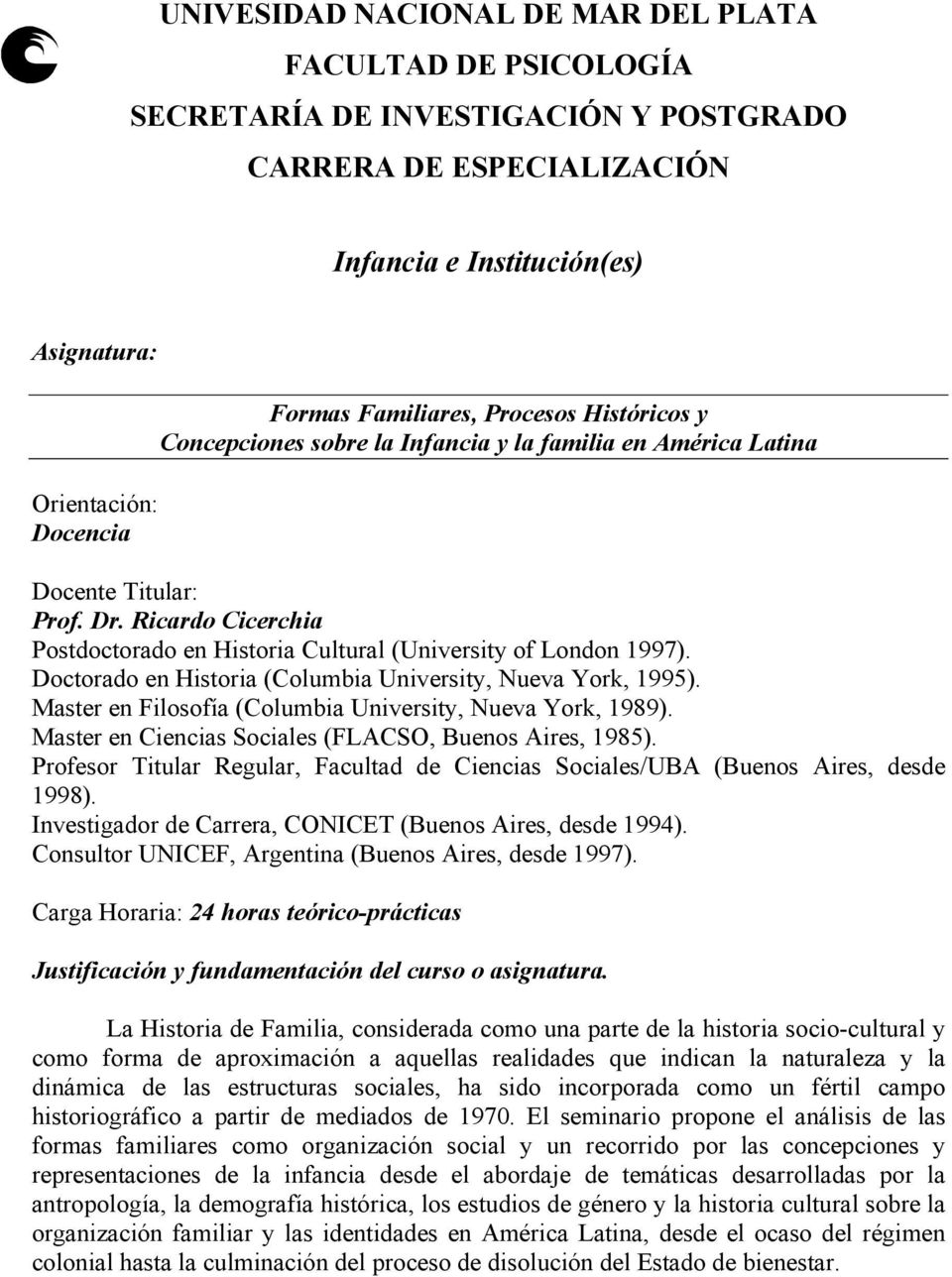 Ricardo Cicerchia Postdoctorado en Historia Cultural (University of London 1997). Doctorado en Historia (Columbia University, Nueva York, 1995).