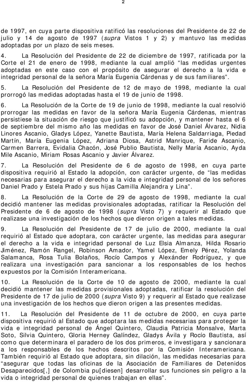 asegurar el derecho a la vida e integridad personal de la señora María Eugenia Cárdenas y de sus familiares. 5.