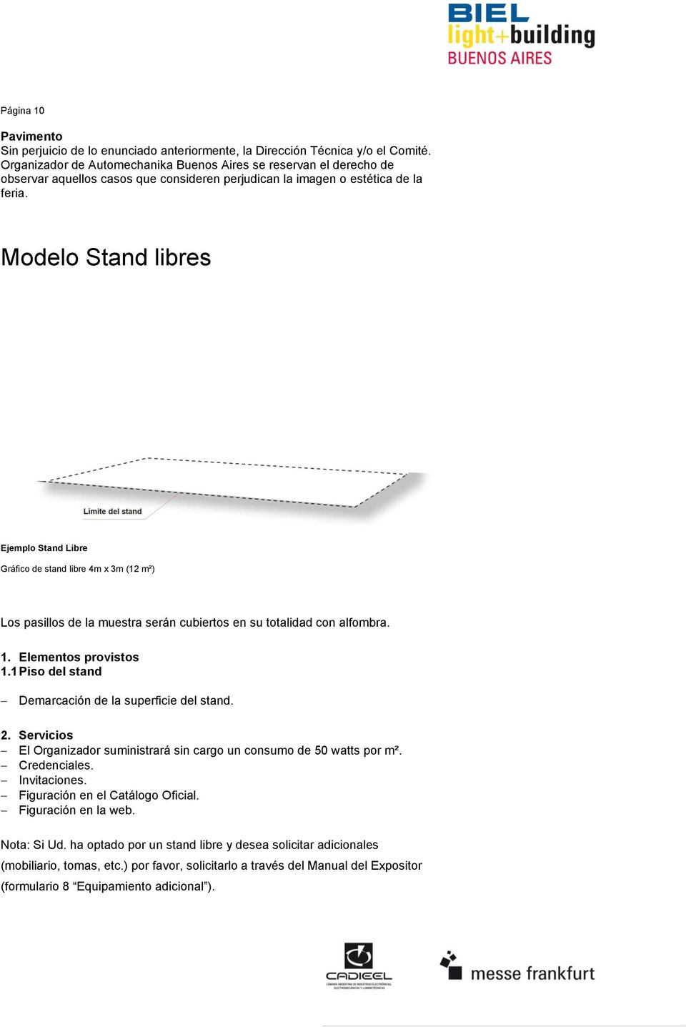 Modelo Stand libres Ejemplo Stand Libre Gráfico de stand libre 4m x 3m (12 m²) Los pasillos de la muestra serán cubiertos en su totalidad con alfombra. 1. Elementos provistos 1.