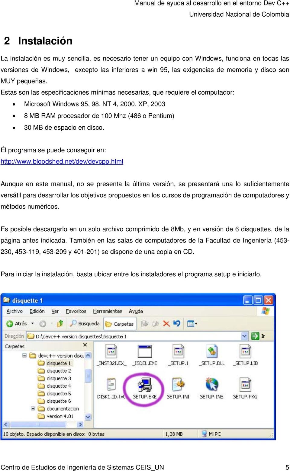 Estas son las especificaciones mínimas necesarias, que requiere el computador: Microsoft Windows 95, 98, NT 4, 2000, XP, 2003 8 MB RAM procesador de 100 Mhz (486 o Pentium) 30 MB de espacio en disco.