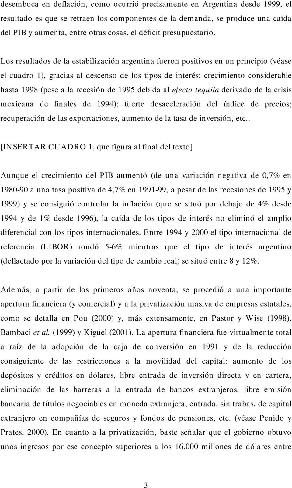 Los resultados de la estabilización argentina fueron positivos en un principio (véase el cuadro 1), gracias al descenso de los tipos de interés: crecimiento considerable hasta 1998 (pese a la