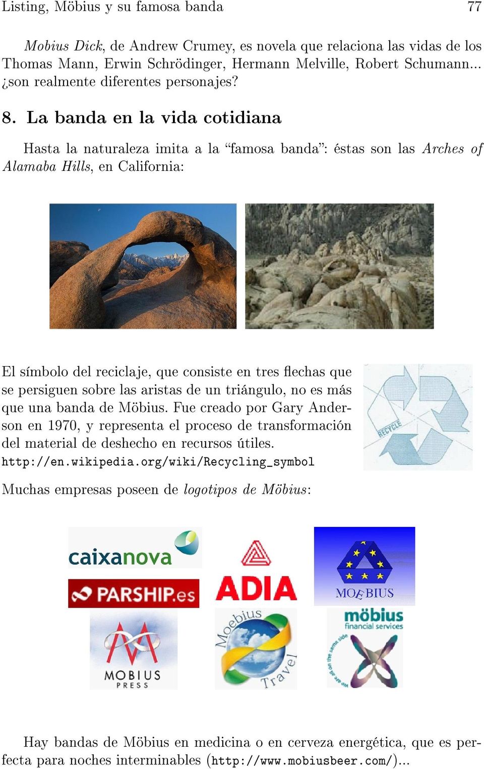 La banda en la vida cotidiana Hasta la naturaleza imita a la famosa banda: éstas son las Arches of Alamaba Hills, en California: El símbolo del reciclaje, que consiste en tres echas que se persiguen