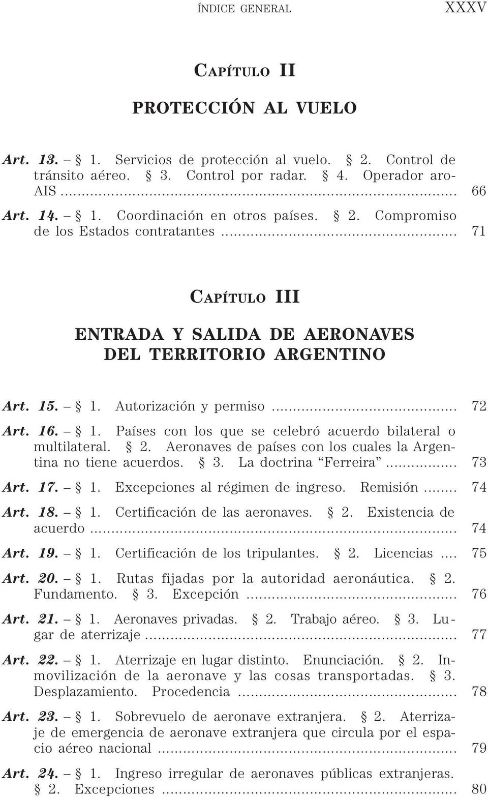 2. Aeronaves de países con los cuales la Argentina no tiene acuerdos. 3. La doctrina Ferreira... 73 Art. 17. 1. Excepciones al régimen de ingreso. Remisión... 74 Art. 18. 1. Certificación de las aeronaves.