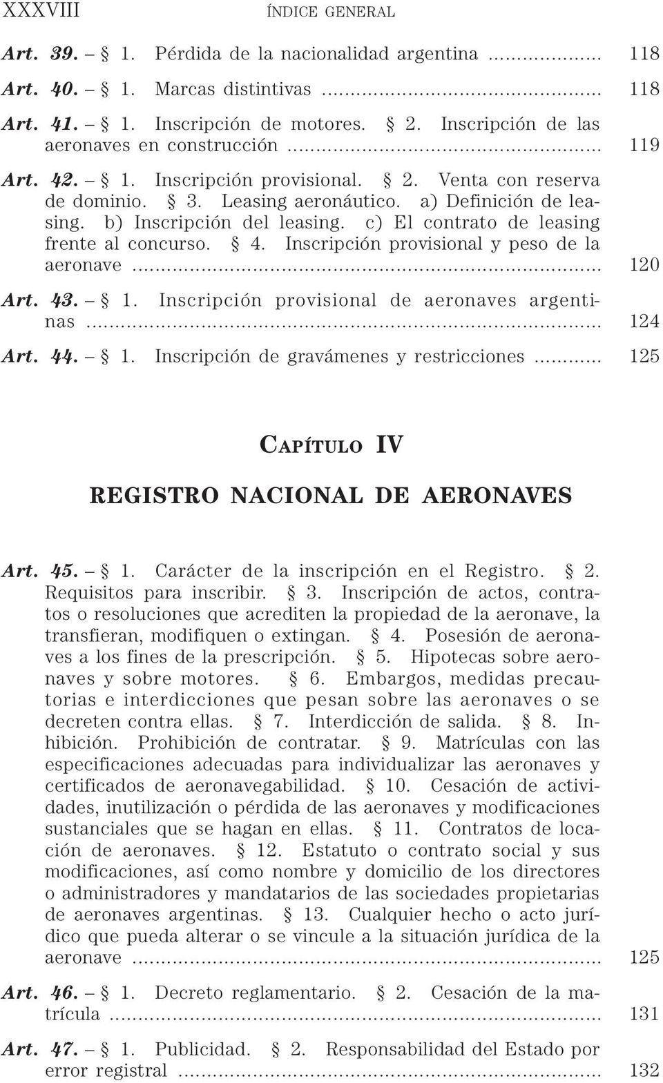 c) El contrato de leasing frente al concurso. 4. Inscripción provisional y peso de la aeronave... 120 Art. 43. 1. Inscripción provisional de aeronaves argentinas... 124 Art. 44. 1. Inscripción de gravámenes y restricciones.